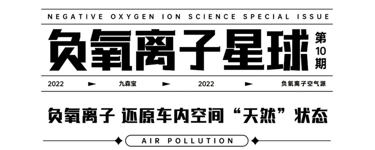 负氧离子 还原车内空间“天然”状态 | 九森宝 负氧离子星球Vol.10